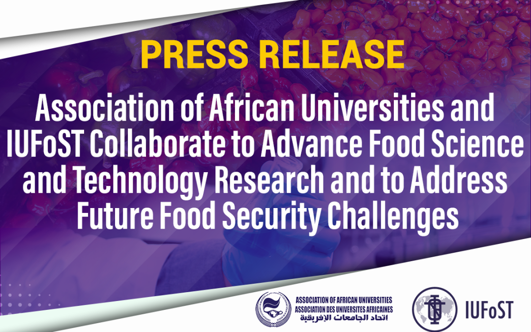 Press Release: AAU & IUFoST collaborates to advance Food Science & Technology Research & to address Future Food Security Challenges